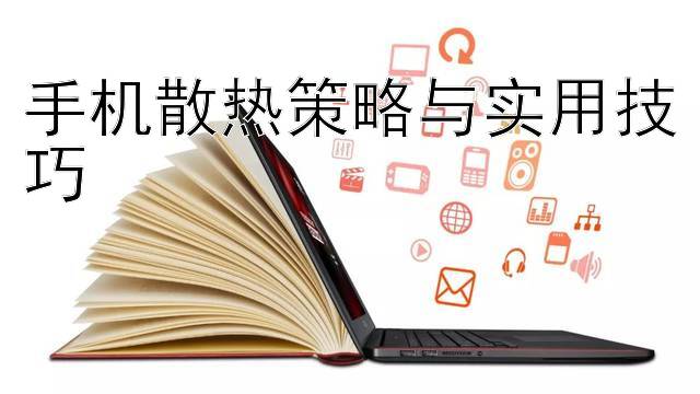 手机散热策略与实用技巧