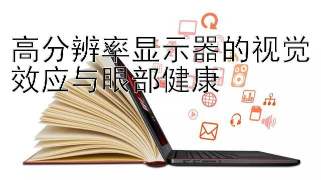 高分辨率显示器的视觉效应与眼部健康