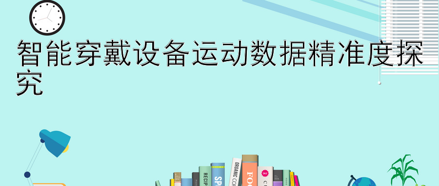 智能穿戴设备运动数据精准度探究