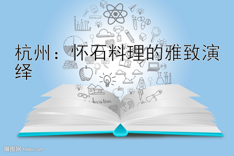 杭州：怀石料理的雅致演绎