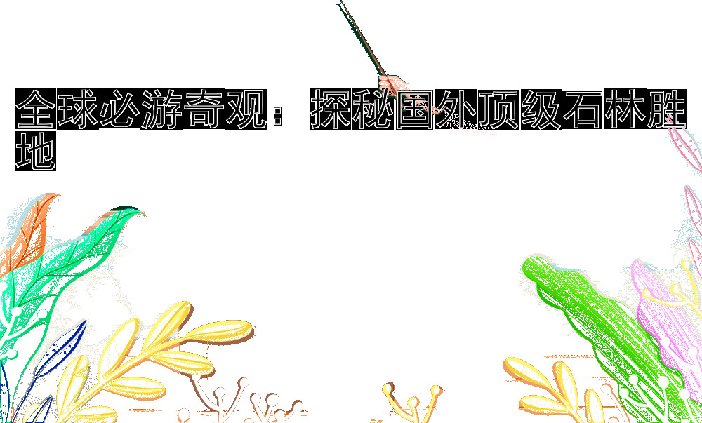 全球必游奇观：探秘国外顶级石林胜地