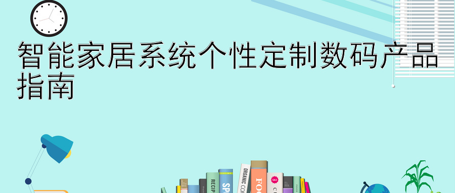 智能家居系统个性定制数码产品指南