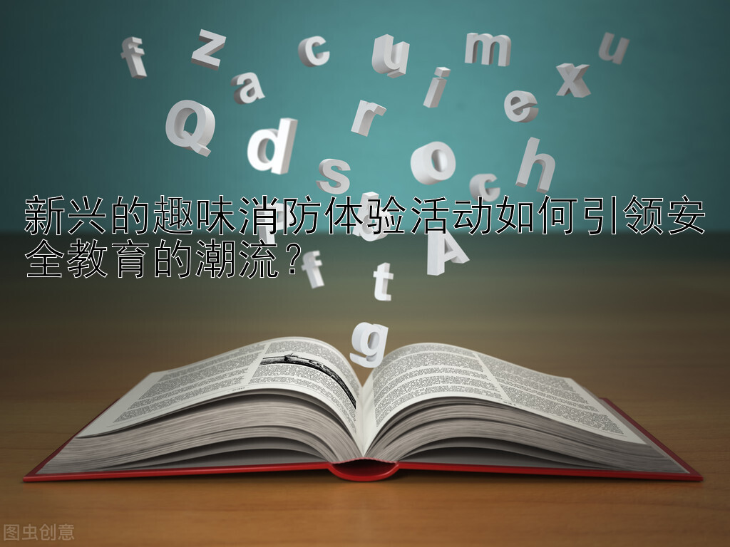 新兴的趣味消防体验活动如何引领安全教育的潮流？