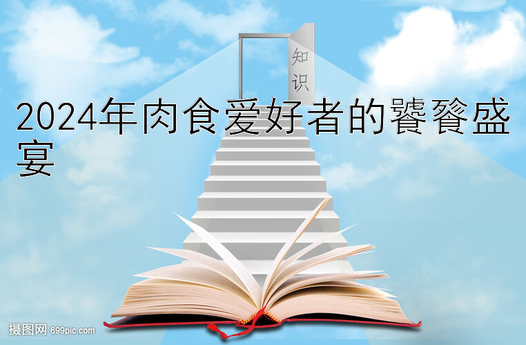 2024年肉食爱好者的饕餮盛宴