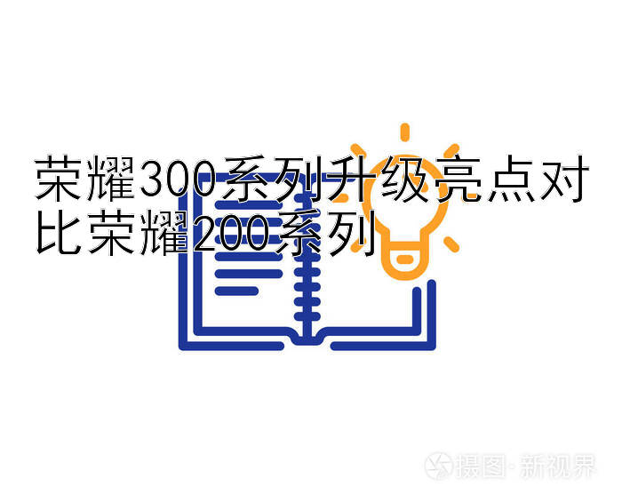 荣耀300系列升级亮点对比荣耀200系列