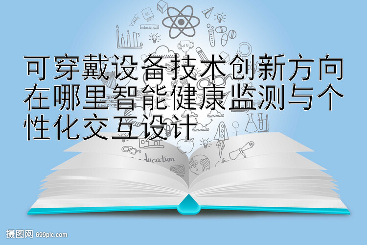 可穿戴设备技术创新方向在哪里智能健康监测与个性化交互设计