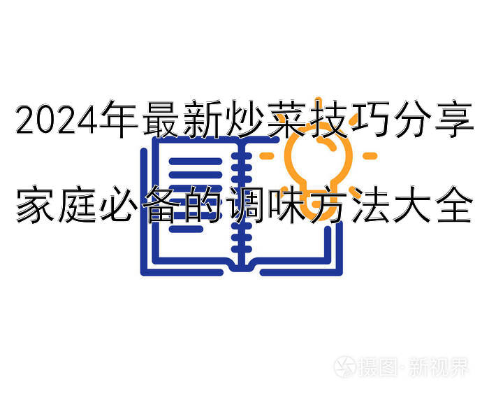 2024年最新炒菜技巧分享  
家庭必备的调味方法大全