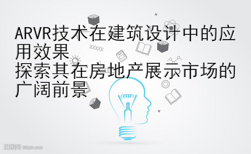 ARVR技术在建筑设计中的应用效果  
探索其在房地产展示市场的广阔前景