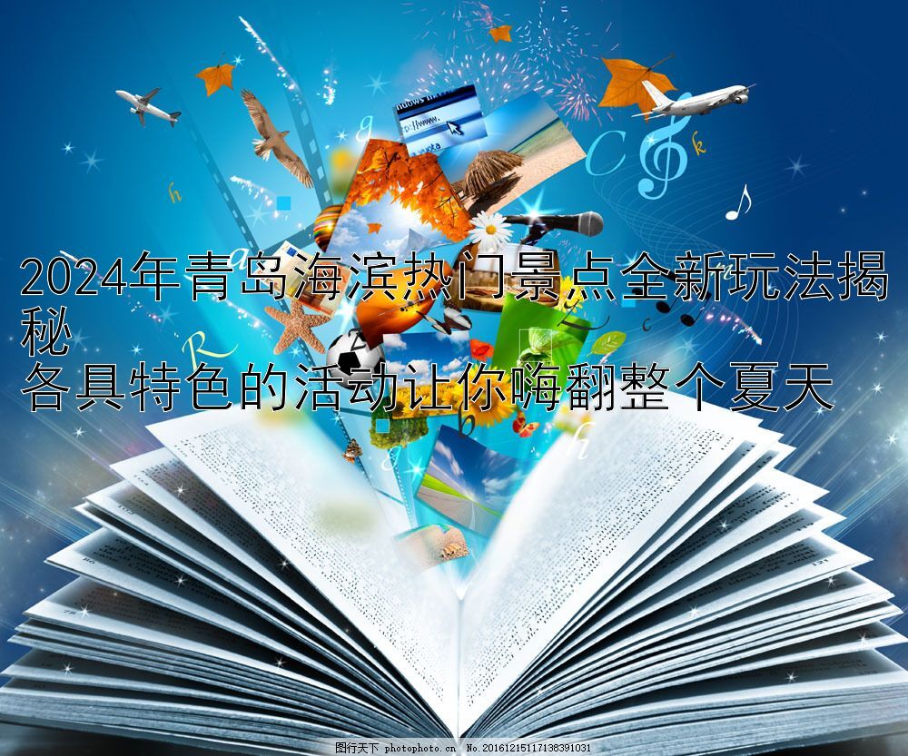 2024年青岛海滨热门景点全新玩法揭秘  
各具特色的活动让你嗨翻整个夏天