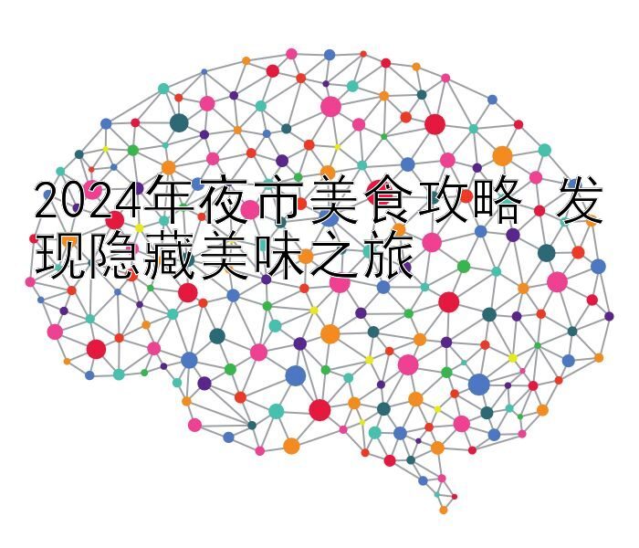 2024年夜市美食攻略 发现隐藏美味之旅